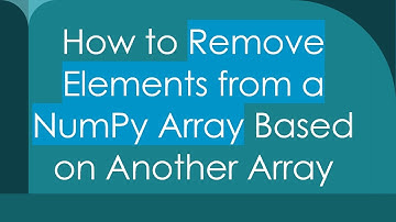 How to Remove Elements from a NumPy Array Based on Another Array