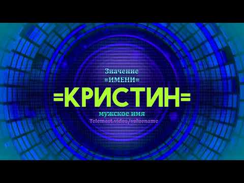 Значение имени Кристин - Тайна имени - Мужское