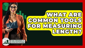 What Are Common Tools For Measuring Length? - The Friendly Statistician