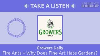 Fire Ants + Why Does Fine Art Hate Gardens? | Growers Daily