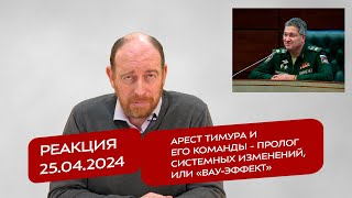 Реакция 25.04.2024 Арест Тимура и его команды - пролог системных изменений, или «вау-эффект»