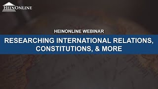 Researching International Relations, Constitutions, & More (HeinOnline Webinar)