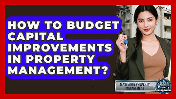 How To Budget Capital Improvements In Property Management? - Mastering Property Management