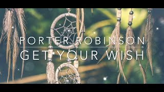 Porter Robinson - Get Your Wish (Lyrics)