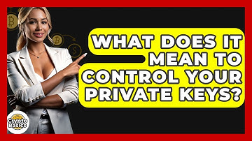 What Does It Mean To Control Your Private Keys? - CryptoBasics360.com