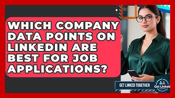 Which Company Data Points On LinkedIn Are Best For Job Applications? - Get Linked Together