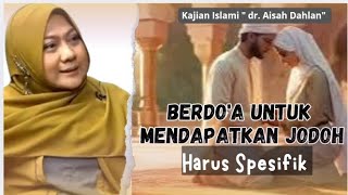 BERDO'A UNTUK MENDAPATKAN JODOH HARUS SPESIFIK - KAJIAN ISLAMI - dr. Aisah Dahlan