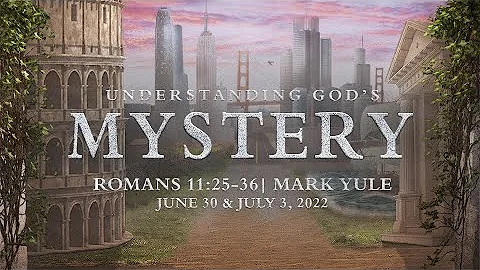 Understanding God's Mystery | Romans 11:25-36 | Mark Yule