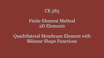 CE 583, A  Quadrilateral Membrane Element with Bilinear Shape Functions, Week 5