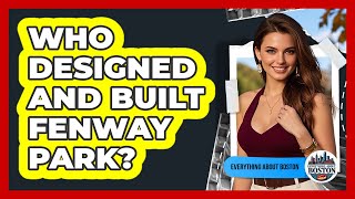 Who Designed and Built Fenway Park?