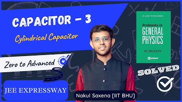 Cylindrical Capacitor + Irodov Solutions | Capacitor - 3 | JEE EXPRESSWAY | IITIAN NAKUL SAXENA