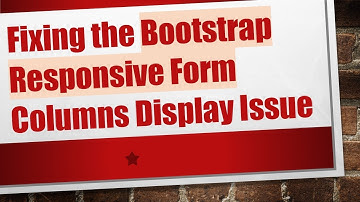 Fixing the Bootstrap Responsive Form Columns Display Issue