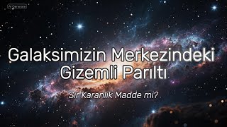 Galaksimizin Merkezindeki Gizemli Parıltı - Sır Karanlık Madde Mi?