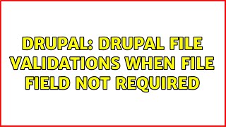 Drupal: Drupal File Validations When File Field Not Required (2 Solutions!!)