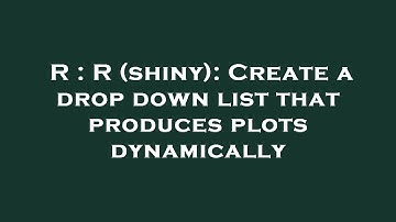 R : R (shiny): Create a drop down list that produces plots dynamically