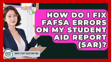 How Do I Fix FAFSA Errors On My Student Aid Report (SAR)? - Smart Start Education Fund