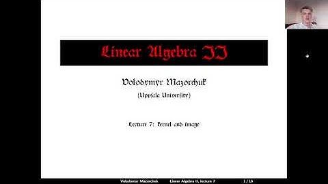 Linear Algebra II, Lecture 7: kernel and image (by Walter Mazorchuk)