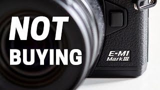 Why I'm NOT Buying Olympus E-M1 Mark III - It Is Not What You Think