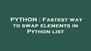 PYTHON : Fastest way to swap elements in Python list