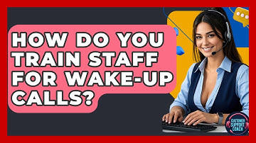How Do You Train Staff For Wake-Up Calls? - Customer Support Coach