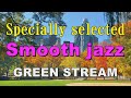 Specially selected Smooth Jazz GREEN STREAM 作業用BGM
