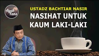 Ust. Bachtiar Nasir (UBN) - Nasehat Untuk Para Lelaki