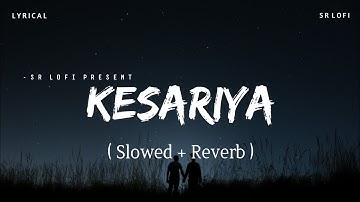 Kesariya Lyrics - Lofi (Slowed + Reverb) | Arijit Singh | SR Lofi