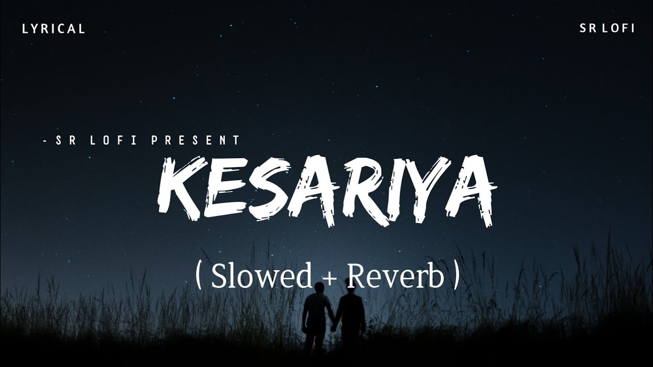 Kesariya Lyrics Lofi (Slowed + Reverb) Arijit Singh SR Lofi YouTube