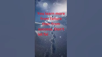 You learn more from failure than from success. Don