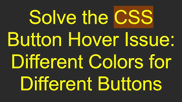 Solve the CSS Button Hover Issue: Different Colors for Different Buttons