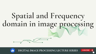 Spatial and Frequency domain in image processing