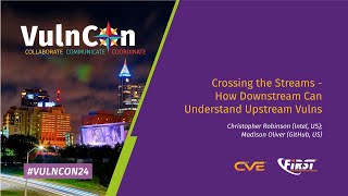 Crossing the Streams  How Downstream Can Understand Upstream Vulns