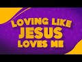 Loving like jesus loves me