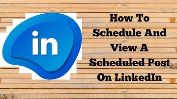 How To Schedule And View A scheduled Post On LinkedIn