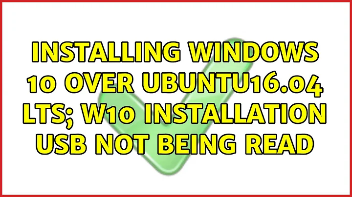 Installing windows 10 over Ubuntu16.04 LTS; W10 Installation USB not being read (3 Solutions!!)