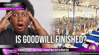 Is Goodwill Finished? | Never Donate To Goodwill Again Until You Watch This!