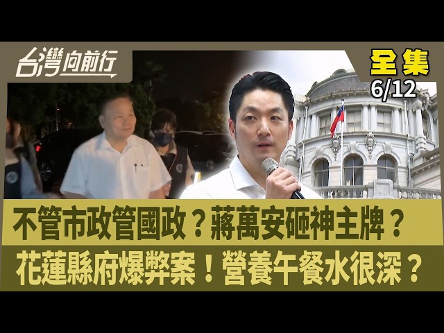 不管市政管國政？蔣萬安砸神主牌？ 花蓮縣府爆弊案！營養午餐水很深？【台灣向前行】2026.06.12
