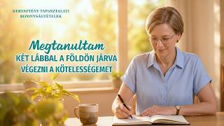 Keresztény bizonyságtételek, 489. rész: Megtanultam két lábbal a földön járva végezni a kötelességemet