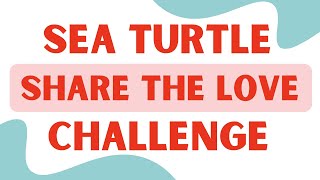 Share the Love Sea Turtle Challenge