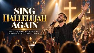 SING HALLELUJAH AGAIN 🙌 Praise & Worship Songs of Gratitude, Joy and Victory