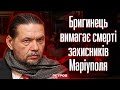 Порохобот Бригинець вимагає смерті захисників Маріуполя