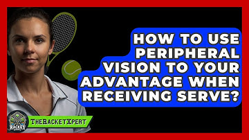 How To Use Peripheral Vision To Your Advantage When Receiving Serve? - The Racket Xpert
