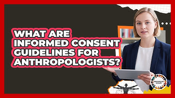 What Are Informed Consent Guidelines For Anthropologists?