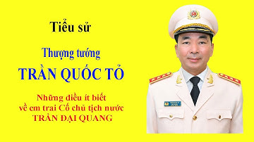 Tiểu sử Thượng tướng TRẦN QUỐC TỎ - Những điều ít biết về em trai Cố chủ tịch nước TRẦN ĐẠI QUANG