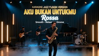[KARAOKE] Aku Bukanlah Untukmu - Rossa | Jazz Fusion Version | Smooth & Emotional Groove
