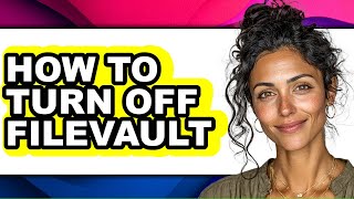 How to Turn Off Filevault - Full Guide