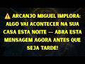 ⚠️ ARCANJO MIGUEL IMPLORA: ALGO VAI ACONTECER NA SUA CASA ESTA NOITE — ABRA ESTA MENSAGEM AGOR