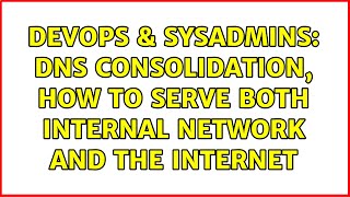 DevOps & SysAdmins: DNS consolidation, how to serve both internal network and the internet