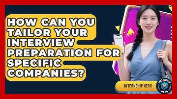 How Can You Tailor Your Interview Preparation for Specific Companies? | Internship Hero News