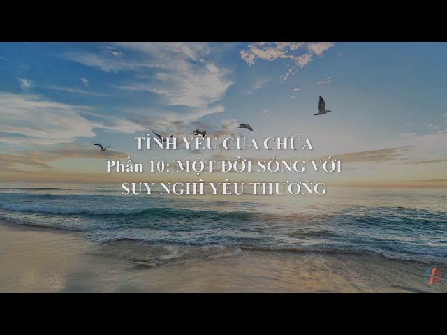 DƯỠNG LINH - Tình Yêu Của Chúa – Phần 10: Một Đời Sống Với Suy Nghĩ Yêu Thương